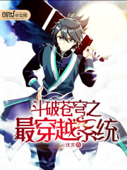 【斗破苍穹之最穿越系统】小说_斗破苍穹之最