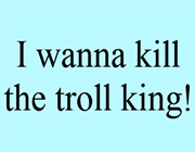 i wanna kill the troll king Ӣİ