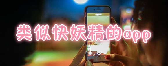 类似快妖精的app